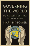 Governing the world : the history of an idea / Mark Mazower.