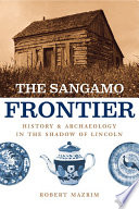 The Sangamo frontier : history and archaeology in the shadow of Lincoln / Robert Mazrim.