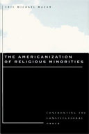 The Americanization of religious minorities : confronting the constitutional order / Eric Michael Mazur.