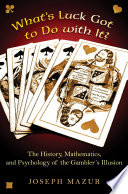 What's luck got to do with it? : the history, mathematics, and psychology behind the gambler's illusion /