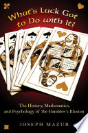 What's luck got to do with it? : the history, mathematics, and psychology behind the gambler's illusion / Joseph Mazur.