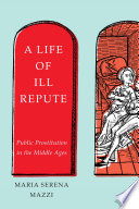 A life of ill repute : public prostitution in the Middle Ages / Maria Serena Mazzi ; translated by Joyce Myerson.