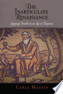 The inarticulate Renaissance : language trouble in an age of eloquence / Carla Mazzio.