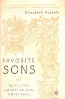 Favorite sons : the politics and poetics of the Sidney family / Elizabeth Mazzola.
