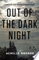 Out of the dark night : essays on decolonization / Achille Mbembe.