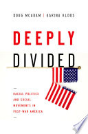 Deeply divided : racial politics and social movements in Post-War America / Doug McAdam, Karina Kloos.