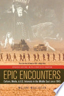 Epic encounters culture, media, and U.S. interests in the Middle East since 1945 /