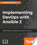 Implementing DevOps with Ansible 2 : build, develop, test, deploy, and monitor in seconds /
