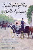 Twilight of the Belle Epoque : the Paris of Picasso, Stravinsky, Proust, Renault, Marie Curie, Gertrude Stein, and their friends through the Great War / Mary McAuliffe.