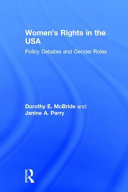 Women's rights in the USA : policy debates and gender roles / Dorothy E. McBride and Janine A. Parry.