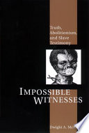 Impossible witnesses : truth, abolitionism, and slave testimony / Dwight A. McBride.