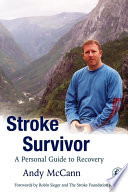 Stroke survivor : a personal guide to coping and recovery / Andy McCann ; forewords by Robin Sieger and the Stroke Association (UK).