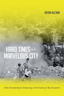 Hard times in the marvelous city : from dictatorship to democracy in the favelas of Rio de Janeiro / Bryan McCann.