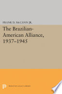 The Brazilian-American alliance, 1937-1945 / Frank D. McCann, Jr.