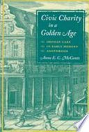 Civic charity in a golden age : orphan care in early modern Amsterdam / Anne E.C. McCants.