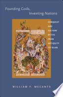 Founding gods, inventing nations : conquest and culture myths from antiquity to Islam /