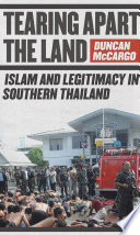 Tearing apart the land : Islam and legitimacy in Southern Thailand / Duncan McCargo.