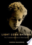 Light come shining : the transformations of Bob Dylan / Andrew McCarron.