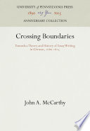 Crossing Boundaries : Towards a Theory and History of Essay Writing in German, 1680-1815 / John A. McCarthy.
