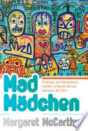 Mad mädchen : feminism and generational conflict in recent German literature and film / Margaret McCarthy.