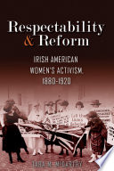 Respectability and reform : Irish American women's activism, 1880-1920 /