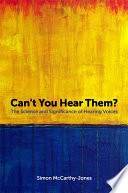 Can't you hear them : the science and significance of hearing voices /