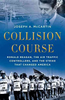 Collision course : Ronald Reagan, the air traffic controllers, and the strike that changed America /