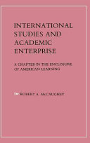 International studies and academic enterprise : a chapter in the enclosure of American learning / Robert A. McCaughey.