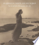 Clarence H. White and his world : the art & craft of photography, 1895-1925 /