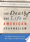 The death and life of American journalism : the media revolution that will begin the world again / Robert W. McChesney, John Nichols.