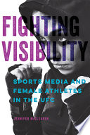 Fighting visibility : sports media and female athletes in the UFC /