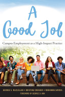 A good job : campus employment as a high-impact practice / George S. McClellan, Kristina Creager, and Marianna Savoca ; foreword by George D. Kuh.