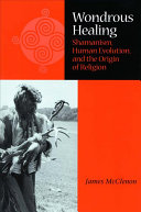 Wondrous healing : shamanism, human evolution, and the origin of religion /