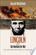 Lincoln and the decision for war : the northern response to secession / Russell McClintock.