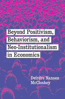 Beyond positivism, behaviorism, and neoinstitutionalism in economics /