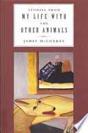 Stories from my life with the other animals / James McConkey.