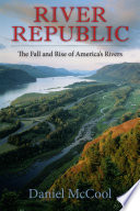 River republic : the fall and rise of America's rivers / Daniel McCool.