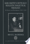 Karl Barth's critically realistic dialectical theology : its genesis and development, 1909-1936 / Bruce L. McCormack.