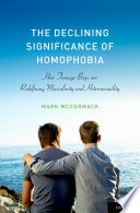 The declining significance of homophobia : how teenage boys are redefining masculinity and heterosexuality / Mark McCormack.