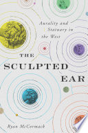 The sculpted ear : aurality and statuary in the West / Ryan McCormack.