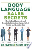 Body language sales secrets : how to read prospects and decode subconscious signals to get results and close the deal /