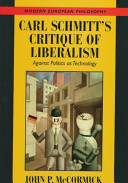 Carl Schmitt's critique of liberalism : against politics as technology / John P. McCormick.