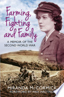 Farming, fighting and family : a memoir of the Second World War / Miranda McCormick ; foreword by Max Hastings.