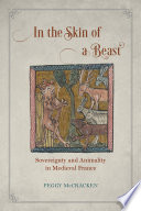 In the skin of a beast : sovereignty and animality in medieval France / Peggy McCracken.