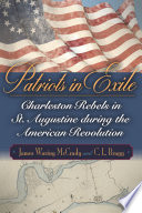 Patriots in exile : Charleston rebels in St. Augustine during the American Revolution / James Waring McCrady and C.L. Bragg.