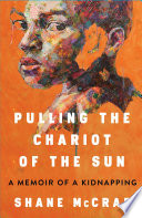 Pulling the chariot of the sun : a memoir of a kidnapping /