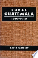 Rural Guatemala, 1760-1940 / David McCreery.