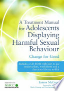 A treatment manual for adolescents displaying harmful sexual behaviour : change for good /