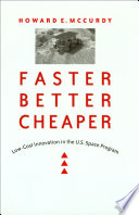 Faster, better, cheaper : low-cost innovation in the U.S. space program / Howard E. McCurdy.