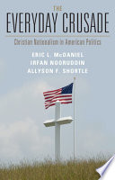 The everyday crusade : Christian nationalism in American politics / Eric L. McDaniel, Irfan Nooruddin, Allyson F. Shortle.